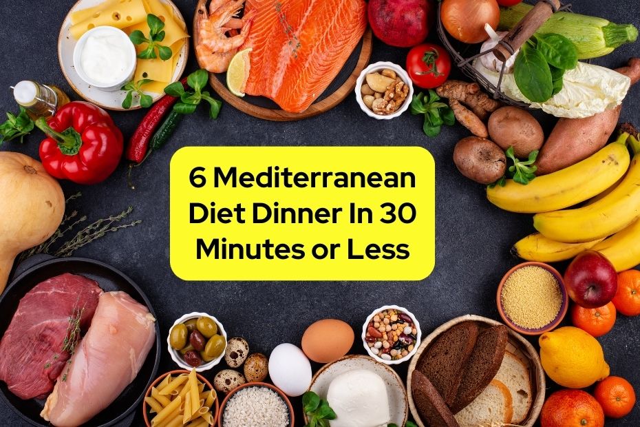 6 Mediterranean Diet Dinner In 30 Minutes or Less