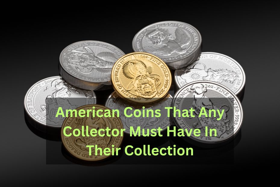 American Coins That Any Collector Must Have In Their Collection